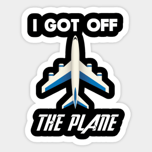 I got off the plane Sticker